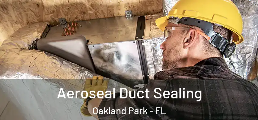 Aeroseal Duct Sealing Oakland Park - FL