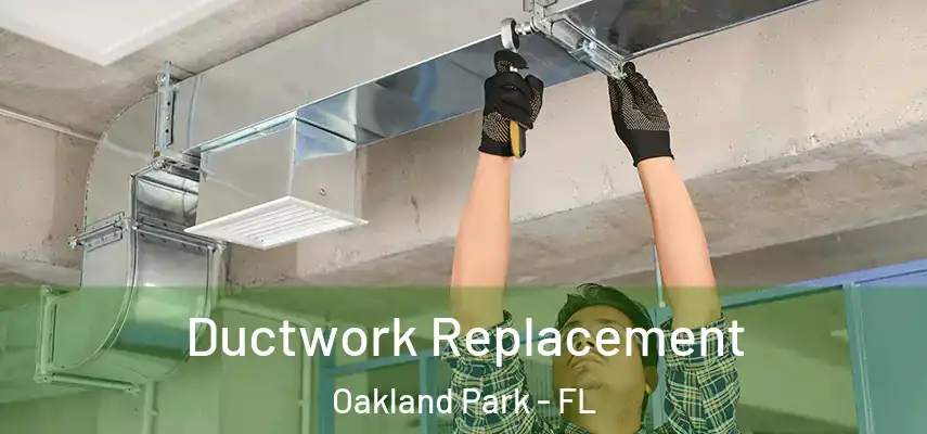 Ductwork Replacement Oakland Park - FL