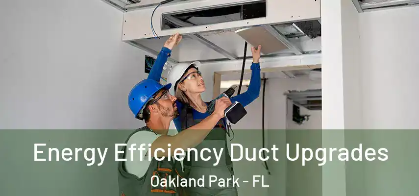 Energy Efficiency Duct Upgrades Oakland Park - FL