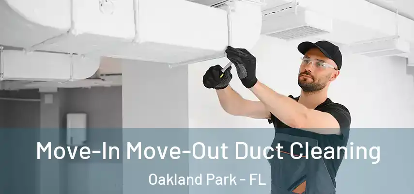 Move-In Move-Out Duct Cleaning Oakland Park - FL